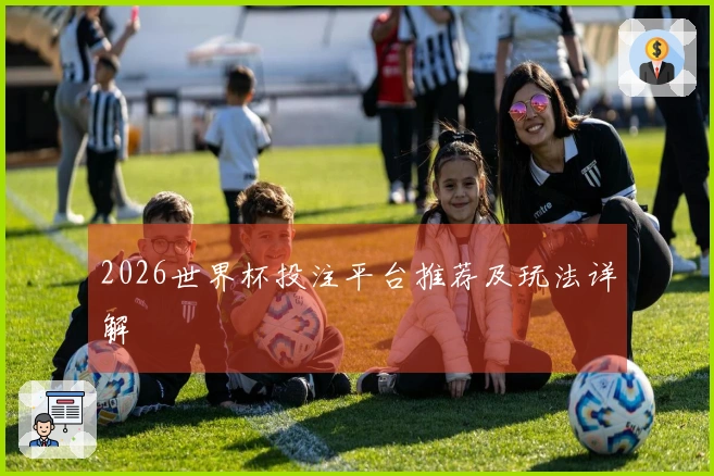 2026世界杯投注平台推荐及玩法详解
